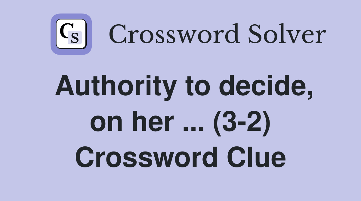 Authority to decide, on her (32) Crossword Clue Answers